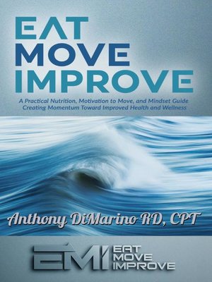 cover image of Eat. Move. Improve.: a Practical Nutrition, Fitness, and Mindset Guide Creating Momentum Toward